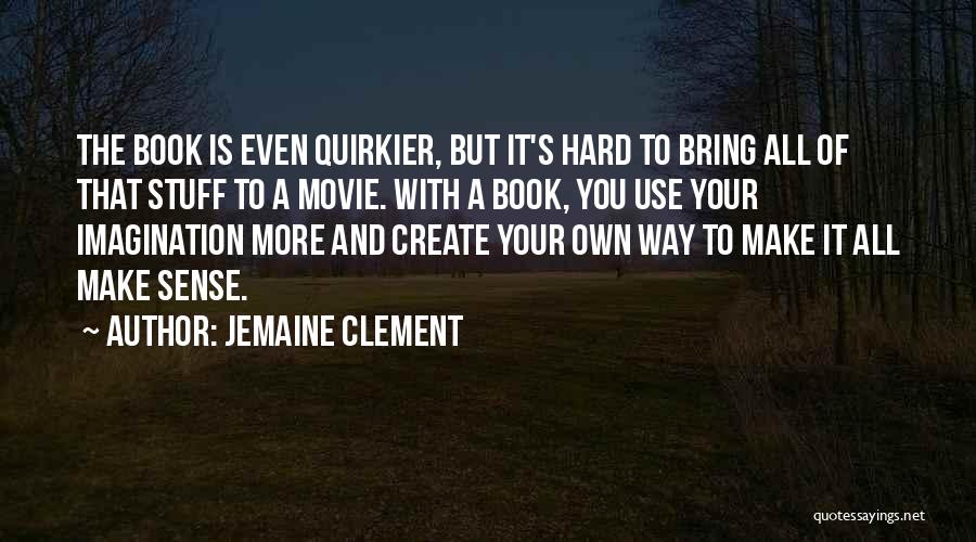 Jemaine Clement Quotes: The Book Is Even Quirkier, But It's Hard To Bring All Of That Stuff To A Movie. With A Book,