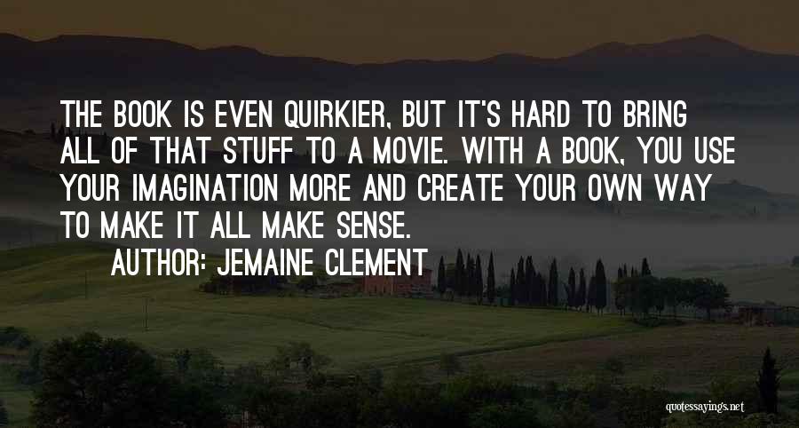 Jemaine Clement Quotes: The Book Is Even Quirkier, But It's Hard To Bring All Of That Stuff To A Movie. With A Book,