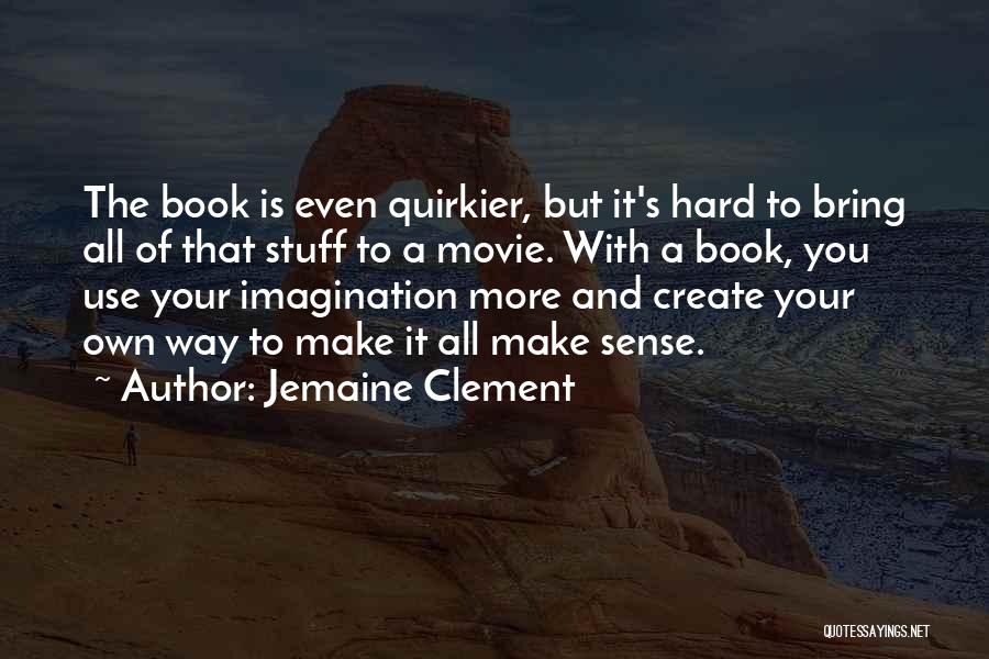 Jemaine Clement Quotes: The Book Is Even Quirkier, But It's Hard To Bring All Of That Stuff To A Movie. With A Book,