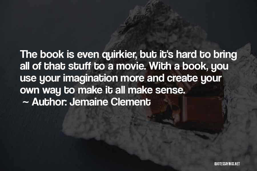 Jemaine Clement Quotes: The Book Is Even Quirkier, But It's Hard To Bring All Of That Stuff To A Movie. With A Book,