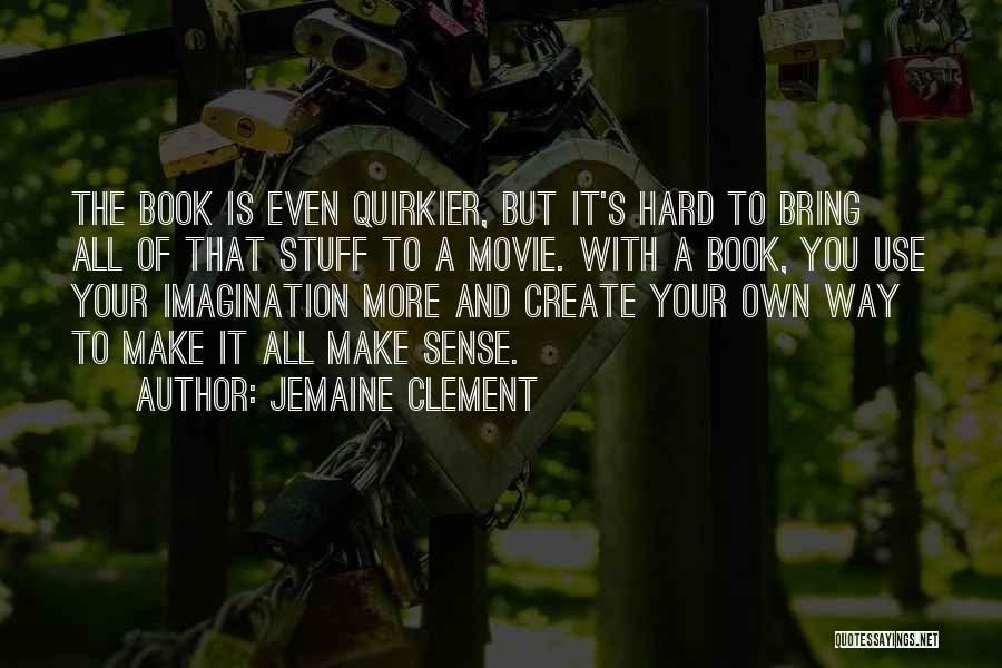 Jemaine Clement Quotes: The Book Is Even Quirkier, But It's Hard To Bring All Of That Stuff To A Movie. With A Book,