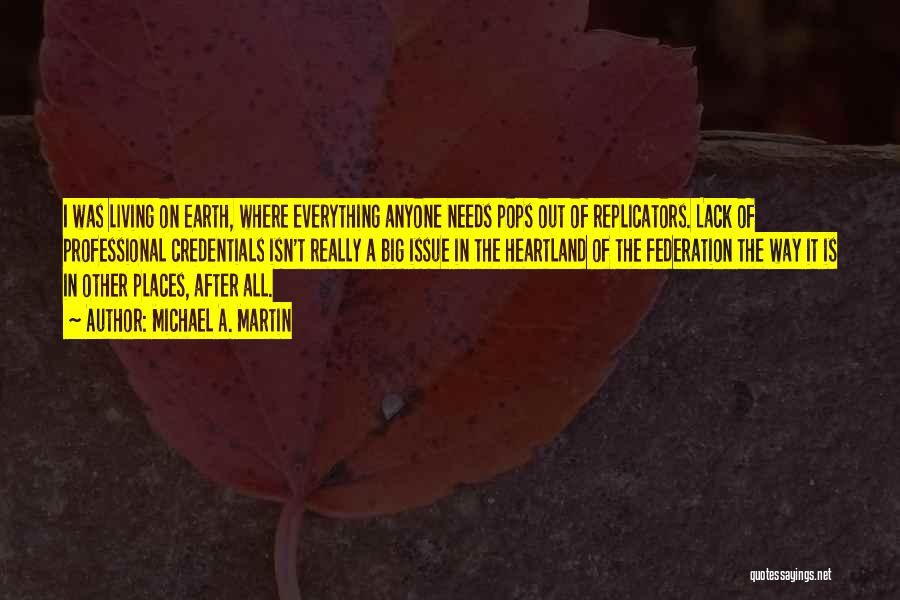 Michael A. Martin Quotes: I Was Living On Earth, Where Everything Anyone Needs Pops Out Of Replicators. Lack Of Professional Credentials Isn't Really A