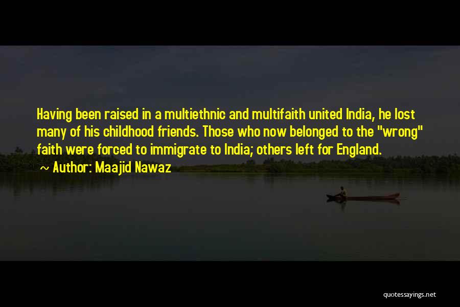 Maajid Nawaz Quotes: Having Been Raised In A Multiethnic And Multifaith United India, He Lost Many Of His Childhood Friends. Those Who Now