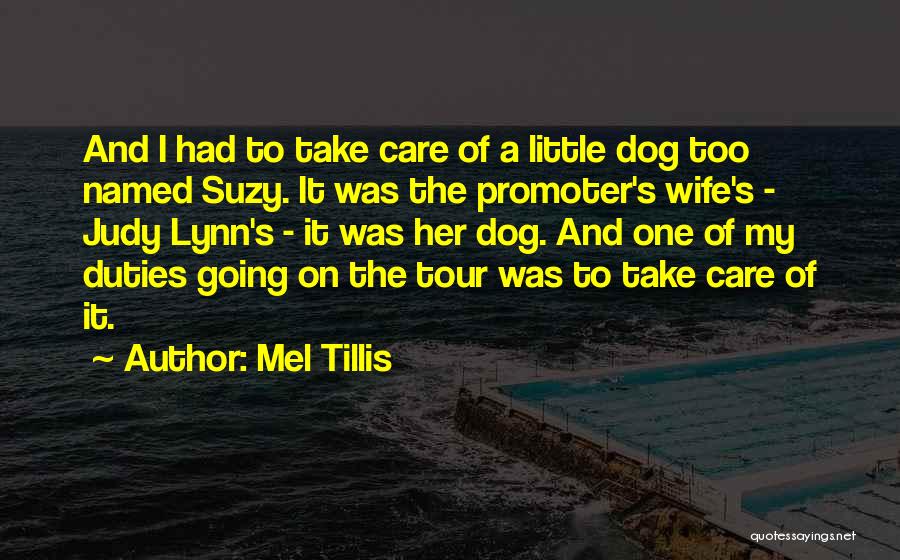 Mel Tillis Quotes: And I Had To Take Care Of A Little Dog Too Named Suzy. It Was The Promoter's Wife's - Judy