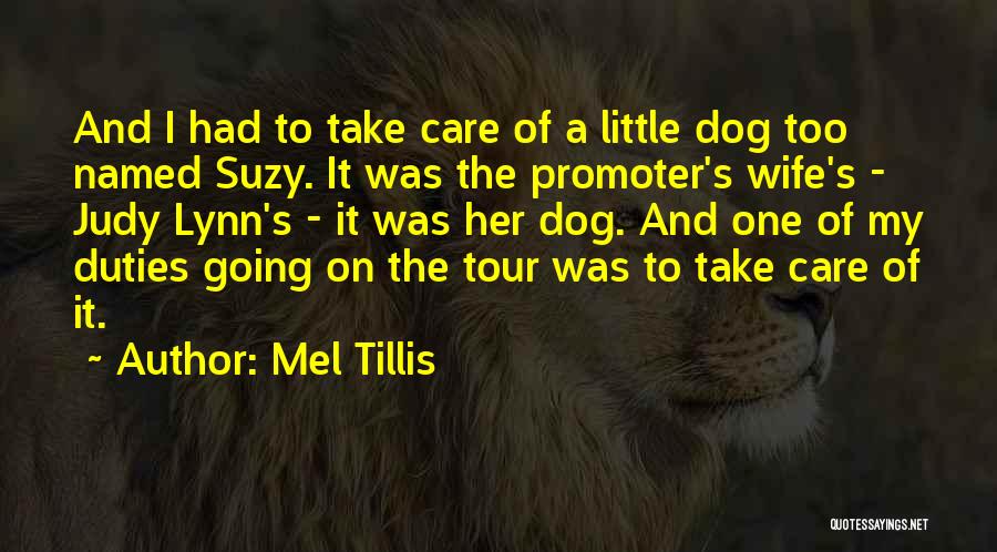 Mel Tillis Quotes: And I Had To Take Care Of A Little Dog Too Named Suzy. It Was The Promoter's Wife's - Judy