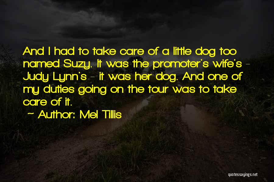 Mel Tillis Quotes: And I Had To Take Care Of A Little Dog Too Named Suzy. It Was The Promoter's Wife's - Judy