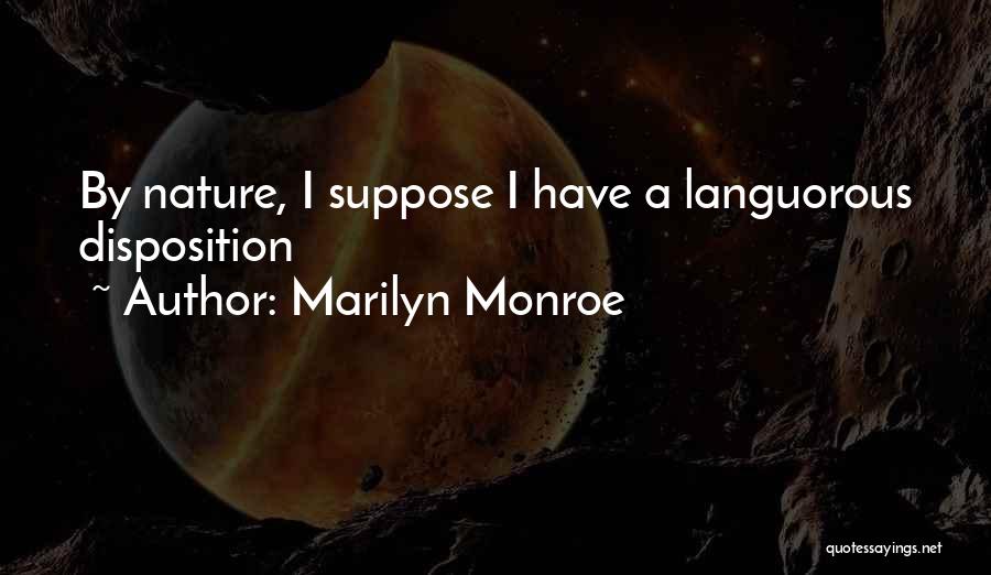 Marilyn Monroe Quotes: By Nature, I Suppose I Have A Languorous Disposition