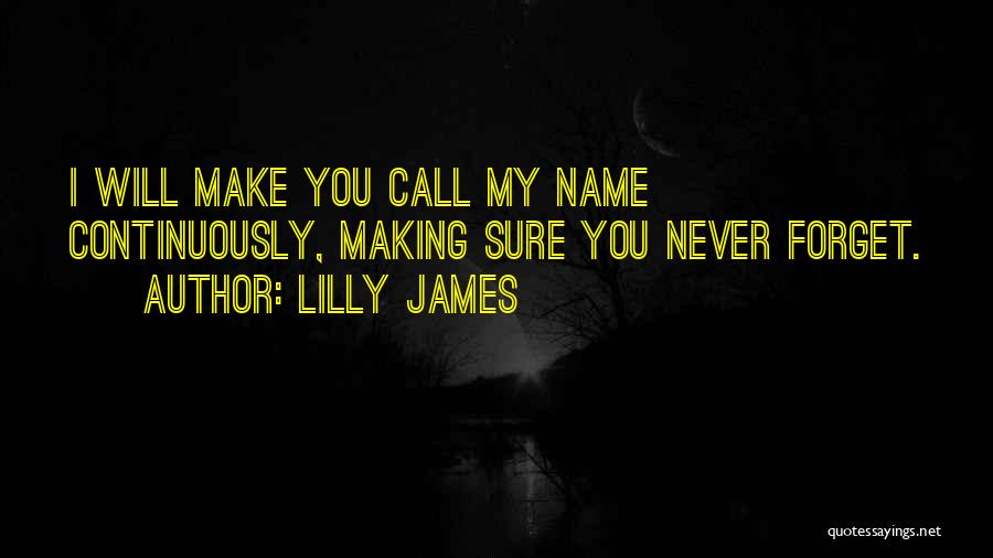 Lilly James Quotes: I Will Make You Call My Name Continuously, Making Sure You Never Forget.