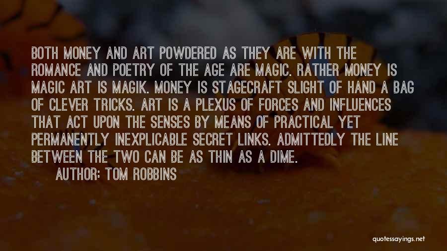 Tom Robbins Quotes: Both Money And Art Powdered As They Are With The Romance And Poetry Of The Age Are Magic. Rather Money