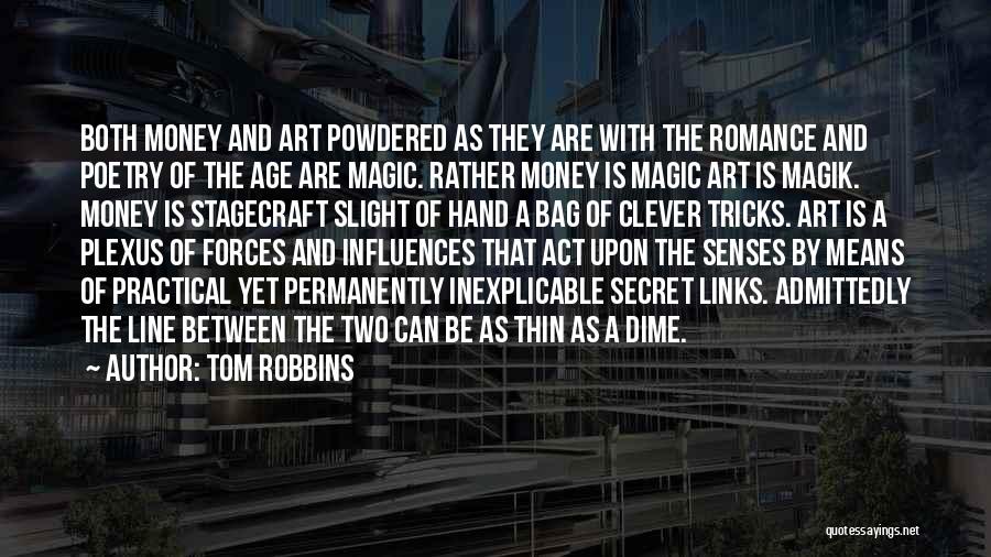 Tom Robbins Quotes: Both Money And Art Powdered As They Are With The Romance And Poetry Of The Age Are Magic. Rather Money