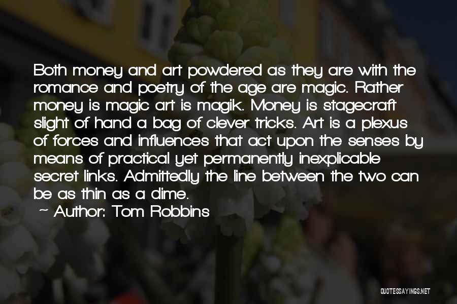 Tom Robbins Quotes: Both Money And Art Powdered As They Are With The Romance And Poetry Of The Age Are Magic. Rather Money