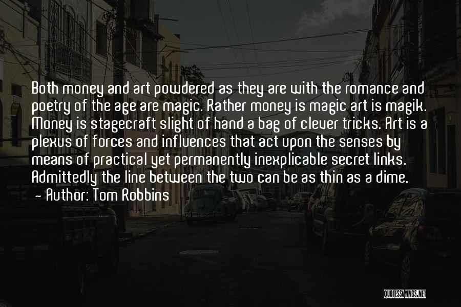 Tom Robbins Quotes: Both Money And Art Powdered As They Are With The Romance And Poetry Of The Age Are Magic. Rather Money