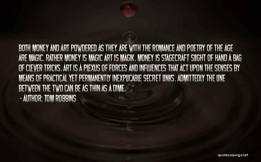 Tom Robbins Quotes: Both Money And Art Powdered As They Are With The Romance And Poetry Of The Age Are Magic. Rather Money