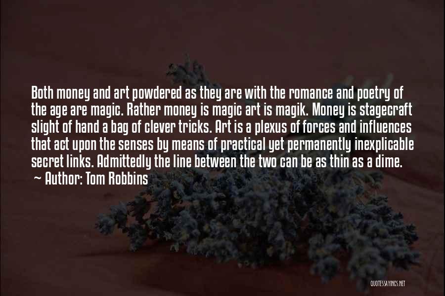 Tom Robbins Quotes: Both Money And Art Powdered As They Are With The Romance And Poetry Of The Age Are Magic. Rather Money