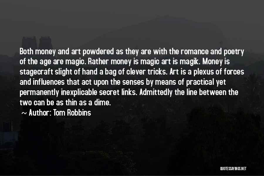 Tom Robbins Quotes: Both Money And Art Powdered As They Are With The Romance And Poetry Of The Age Are Magic. Rather Money