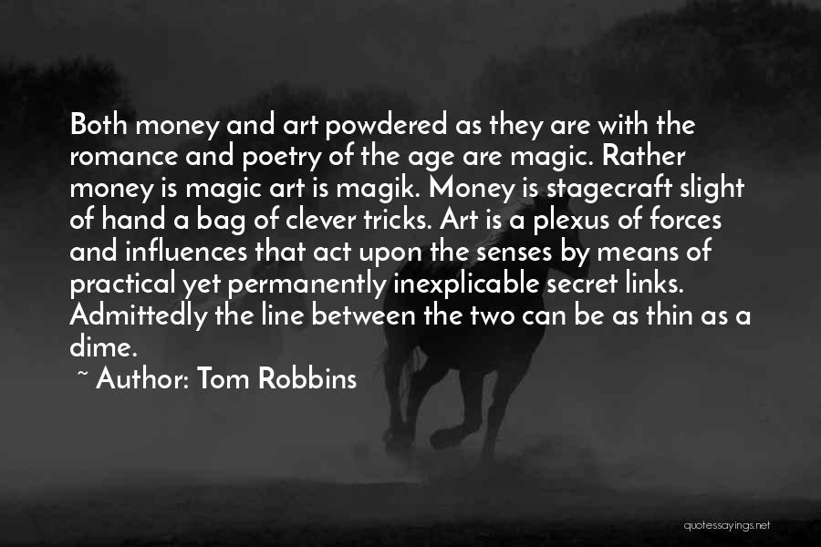 Tom Robbins Quotes: Both Money And Art Powdered As They Are With The Romance And Poetry Of The Age Are Magic. Rather Money