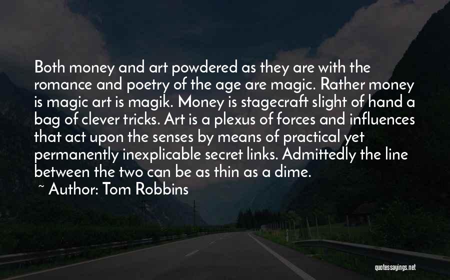 Tom Robbins Quotes: Both Money And Art Powdered As They Are With The Romance And Poetry Of The Age Are Magic. Rather Money