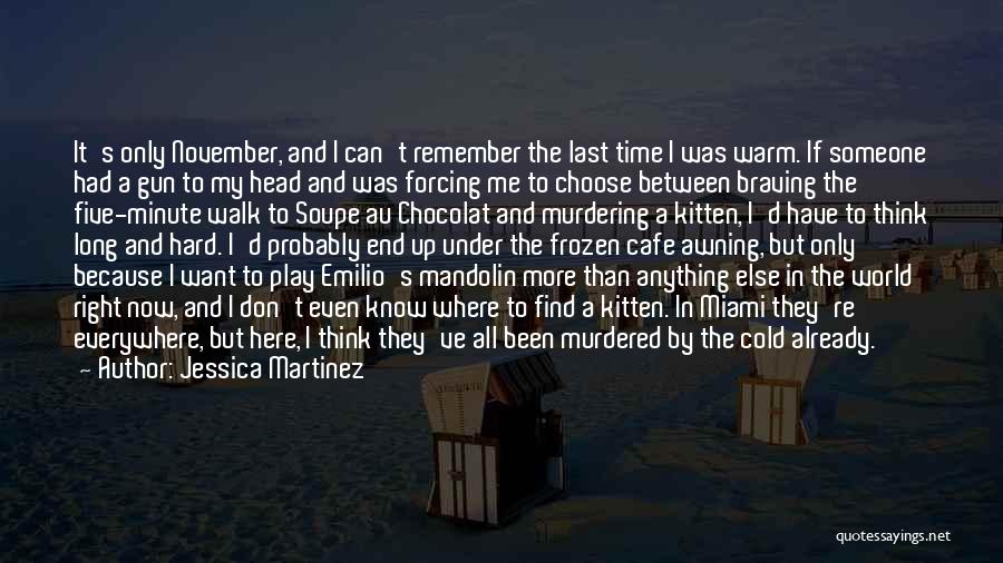 Jessica Martinez Quotes: It's Only November, And I Can't Remember The Last Time I Was Warm. If Someone Had A Gun To My
