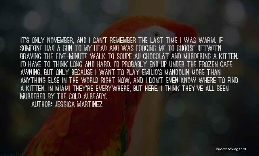 Jessica Martinez Quotes: It's Only November, And I Can't Remember The Last Time I Was Warm. If Someone Had A Gun To My