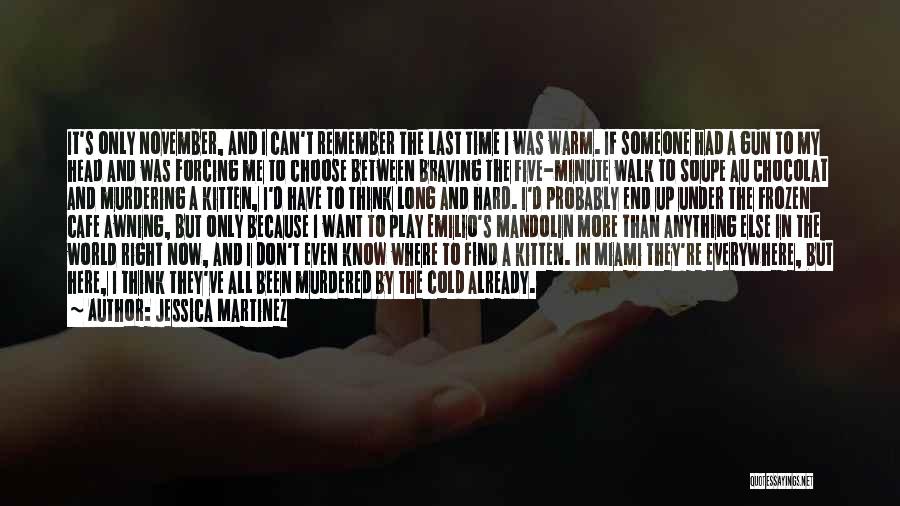 Jessica Martinez Quotes: It's Only November, And I Can't Remember The Last Time I Was Warm. If Someone Had A Gun To My