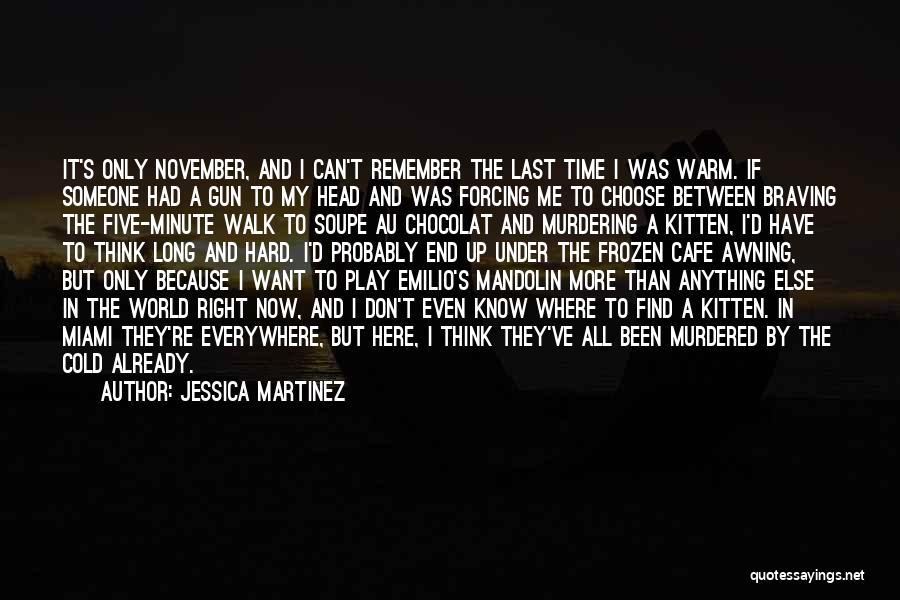 Jessica Martinez Quotes: It's Only November, And I Can't Remember The Last Time I Was Warm. If Someone Had A Gun To My