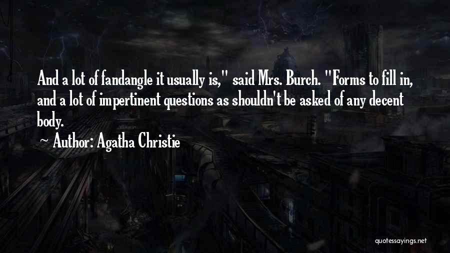 Agatha Christie Quotes: And A Lot Of Fandangle It Usually Is, Said Mrs. Burch. Forms To Fill In, And A Lot Of Impertinent