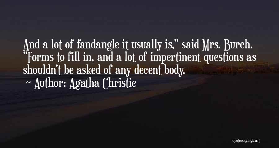 Agatha Christie Quotes: And A Lot Of Fandangle It Usually Is, Said Mrs. Burch. Forms To Fill In, And A Lot Of Impertinent