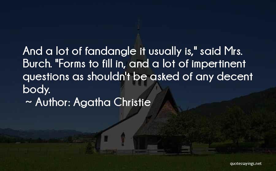 Agatha Christie Quotes: And A Lot Of Fandangle It Usually Is, Said Mrs. Burch. Forms To Fill In, And A Lot Of Impertinent