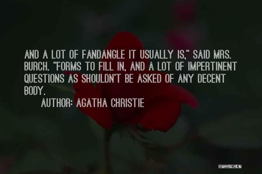 Agatha Christie Quotes: And A Lot Of Fandangle It Usually Is, Said Mrs. Burch. Forms To Fill In, And A Lot Of Impertinent