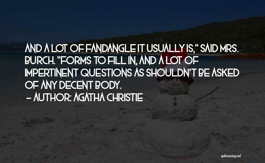 Agatha Christie Quotes: And A Lot Of Fandangle It Usually Is, Said Mrs. Burch. Forms To Fill In, And A Lot Of Impertinent