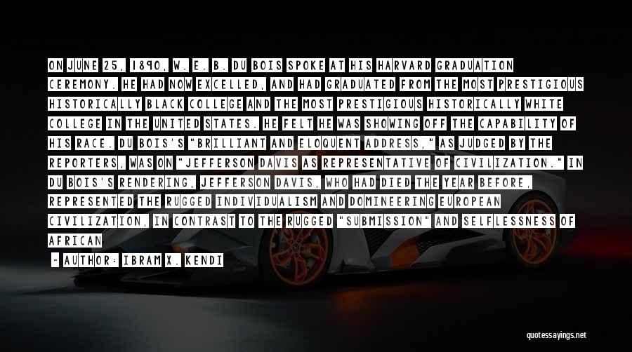 Ibram X. Kendi Quotes: On June 25, 1890, W. E. B. Du Bois Spoke At His Harvard Graduation Ceremony. He Had Now Excelled, And