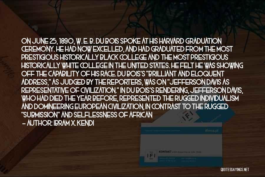 Ibram X. Kendi Quotes: On June 25, 1890, W. E. B. Du Bois Spoke At His Harvard Graduation Ceremony. He Had Now Excelled, And