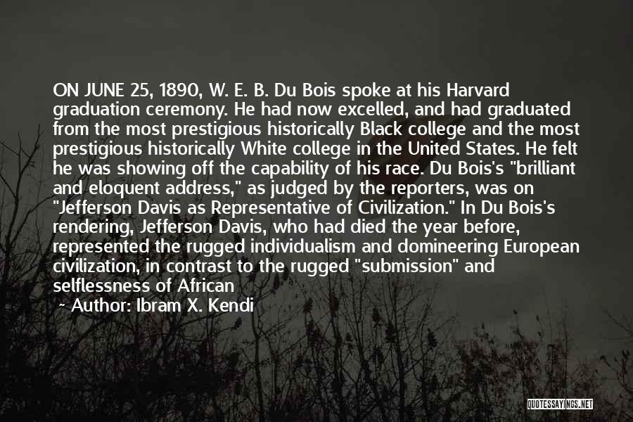 Ibram X. Kendi Quotes: On June 25, 1890, W. E. B. Du Bois Spoke At His Harvard Graduation Ceremony. He Had Now Excelled, And
