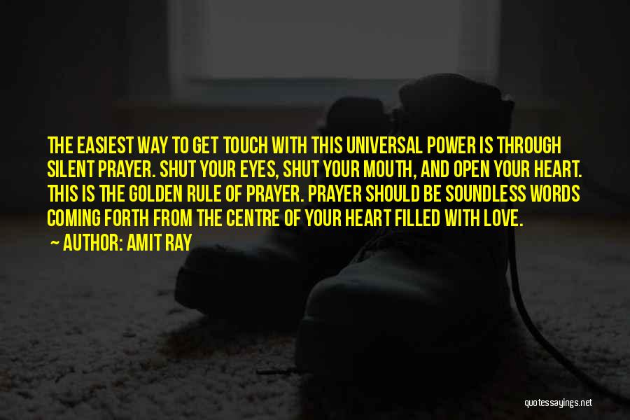 Amit Ray Quotes: The Easiest Way To Get Touch With This Universal Power Is Through Silent Prayer. Shut Your Eyes, Shut Your Mouth,
