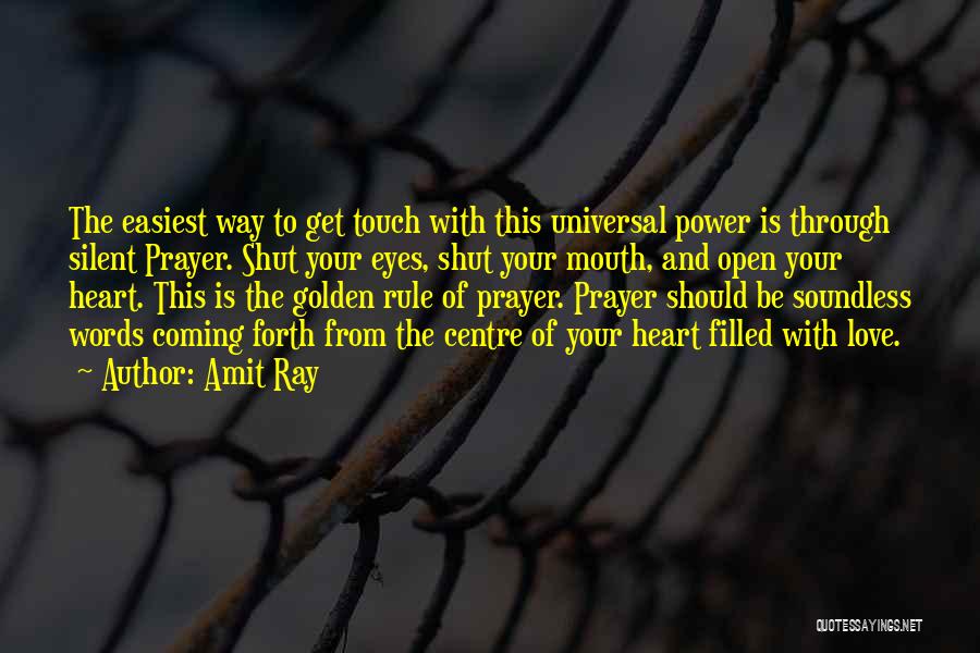 Amit Ray Quotes: The Easiest Way To Get Touch With This Universal Power Is Through Silent Prayer. Shut Your Eyes, Shut Your Mouth,