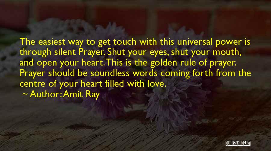 Amit Ray Quotes: The Easiest Way To Get Touch With This Universal Power Is Through Silent Prayer. Shut Your Eyes, Shut Your Mouth,