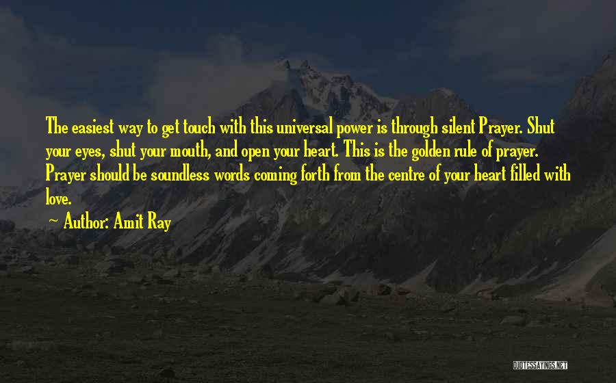 Amit Ray Quotes: The Easiest Way To Get Touch With This Universal Power Is Through Silent Prayer. Shut Your Eyes, Shut Your Mouth,