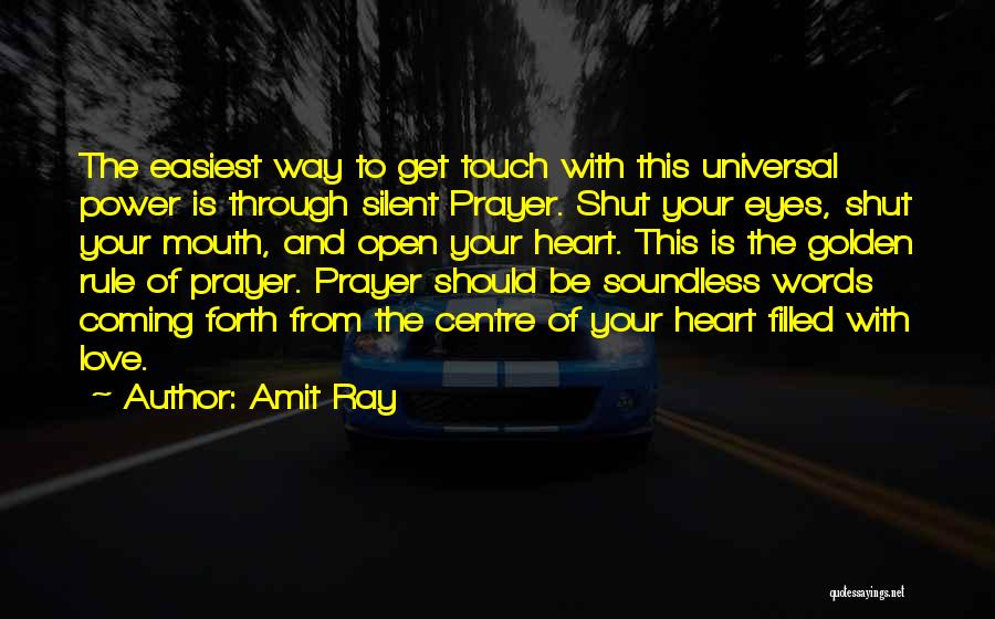 Amit Ray Quotes: The Easiest Way To Get Touch With This Universal Power Is Through Silent Prayer. Shut Your Eyes, Shut Your Mouth,