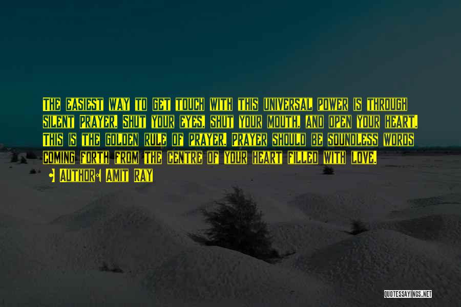 Amit Ray Quotes: The Easiest Way To Get Touch With This Universal Power Is Through Silent Prayer. Shut Your Eyes, Shut Your Mouth,