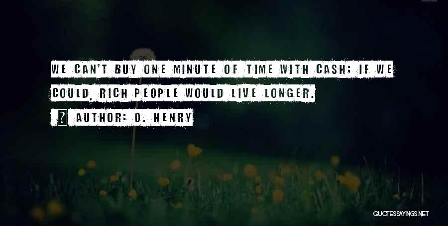 O. Henry Quotes: We Can't Buy One Minute Of Time With Cash; If We Could, Rich People Would Live Longer.