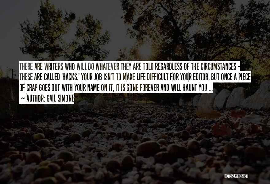 Gail Simone Quotes: There Are Writers Who Will Do Whatever They Are Told Regardless Of The Circumstances - These Are Called 'hacks.' Your