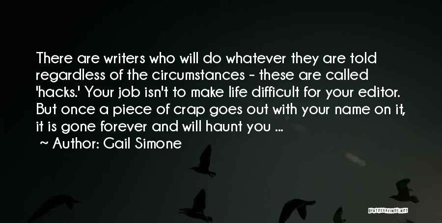 Gail Simone Quotes: There Are Writers Who Will Do Whatever They Are Told Regardless Of The Circumstances - These Are Called 'hacks.' Your
