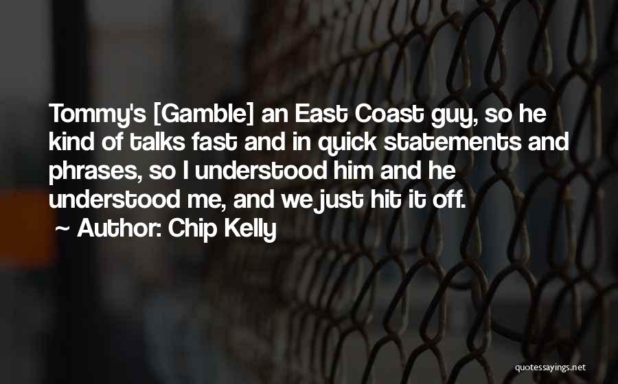 Chip Kelly Quotes: Tommy's [gamble] An East Coast Guy, So He Kind Of Talks Fast And In Quick Statements And Phrases, So I