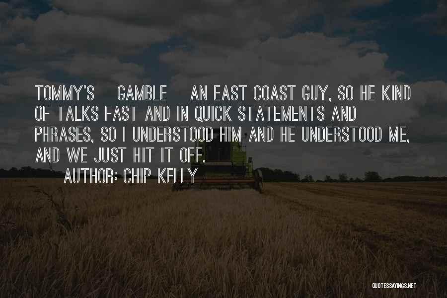 Chip Kelly Quotes: Tommy's [gamble] An East Coast Guy, So He Kind Of Talks Fast And In Quick Statements And Phrases, So I