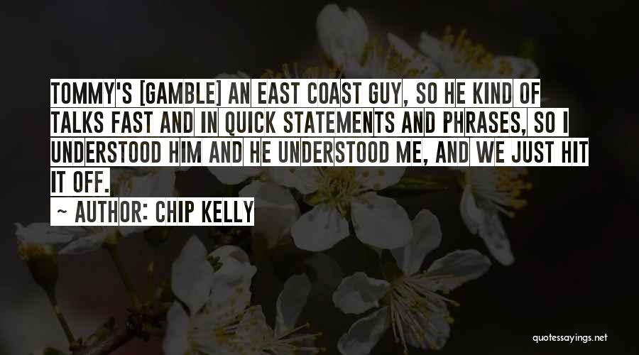 Chip Kelly Quotes: Tommy's [gamble] An East Coast Guy, So He Kind Of Talks Fast And In Quick Statements And Phrases, So I