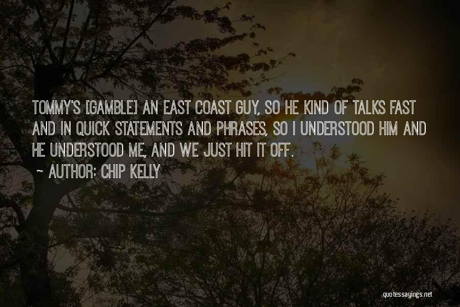 Chip Kelly Quotes: Tommy's [gamble] An East Coast Guy, So He Kind Of Talks Fast And In Quick Statements And Phrases, So I