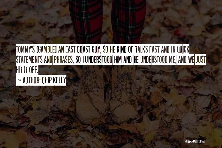 Chip Kelly Quotes: Tommy's [gamble] An East Coast Guy, So He Kind Of Talks Fast And In Quick Statements And Phrases, So I