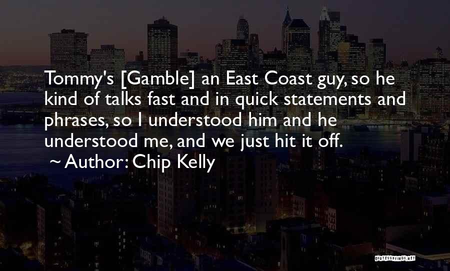 Chip Kelly Quotes: Tommy's [gamble] An East Coast Guy, So He Kind Of Talks Fast And In Quick Statements And Phrases, So I