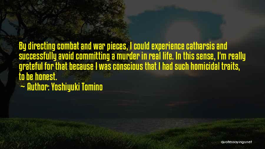 Yoshiyuki Tomino Quotes: By Directing Combat And War Pieces, I Could Experience Catharsis And Successfully Avoid Committing A Murder In Real Life. In