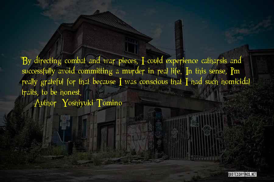 Yoshiyuki Tomino Quotes: By Directing Combat And War Pieces, I Could Experience Catharsis And Successfully Avoid Committing A Murder In Real Life. In